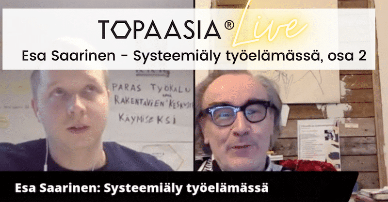 Topaasia Live: Esa Saarinen - Systeemiäly työelämässä, osa 2