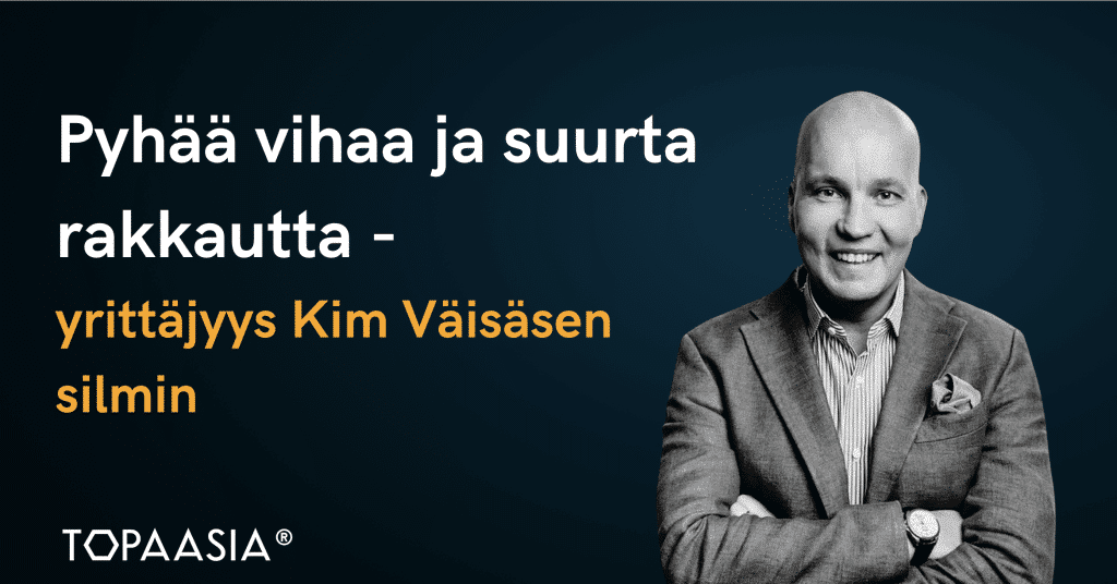 Pyhää vihaa ja suurta rakkautta – yrittäjyys Kim Väisäsen silmin