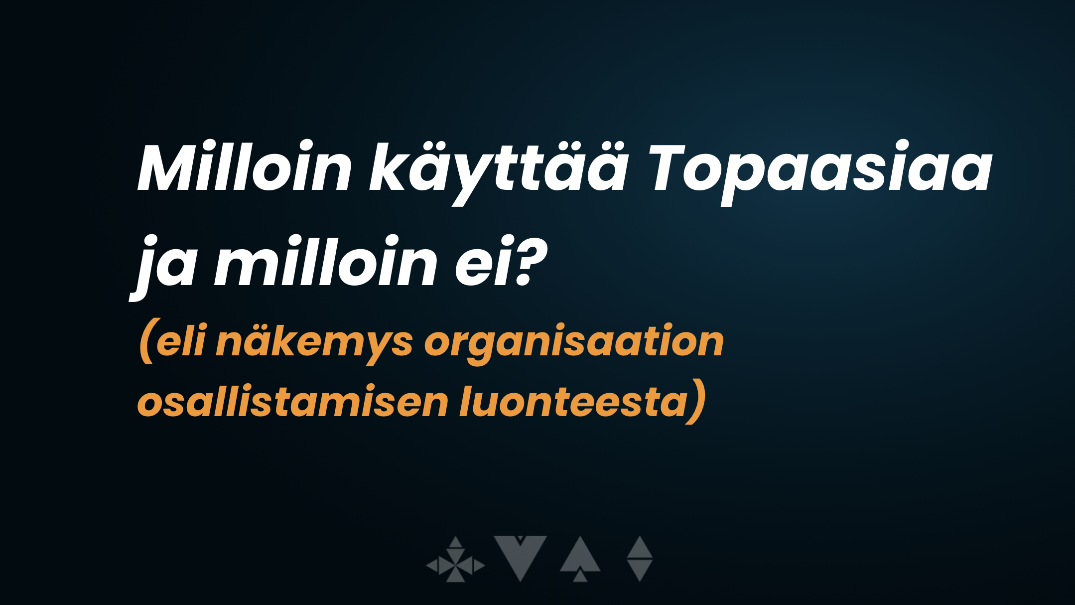Milloin Topaasiaa kannattaa käyttää ja milloin ei?