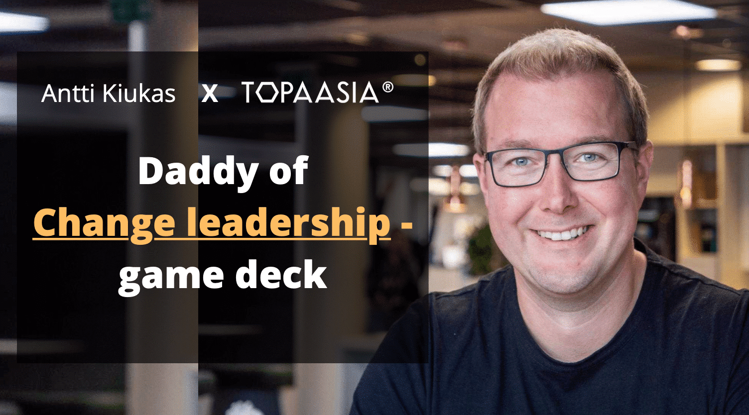 Topaasia®: Change Leadership. In the interview, the daddy of the deck, Antti Kiukas